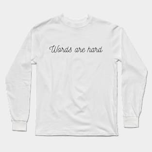 Sometimes...words are hard Long Sleeve T-Shirt